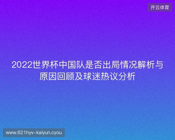 2022世界杯中国队是否出局情况解析与原因回顾及球迷热议分析