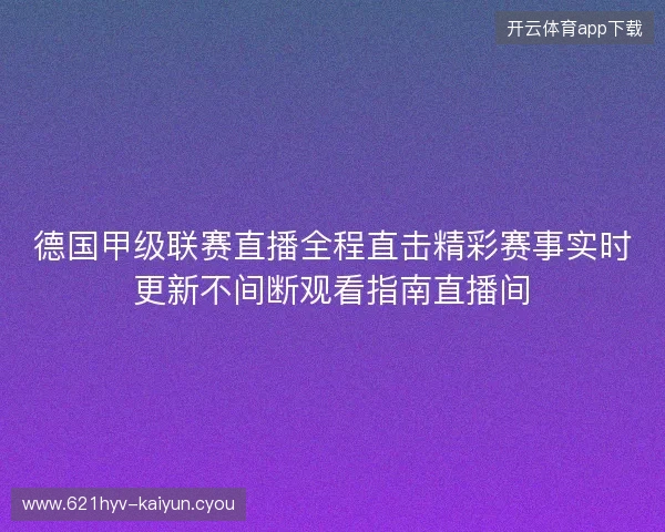 德国甲级联赛直播全程直击精彩赛事实时更新不间断观看指南直播间