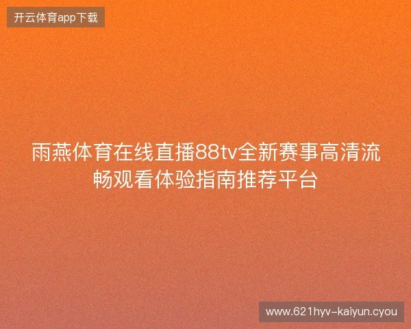 雨燕体育在线直播88tv全新赛事高清流畅观看体验指南推荐平台